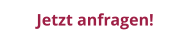 Jetzt anfragen!