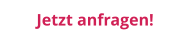 Jetzt anfragen!